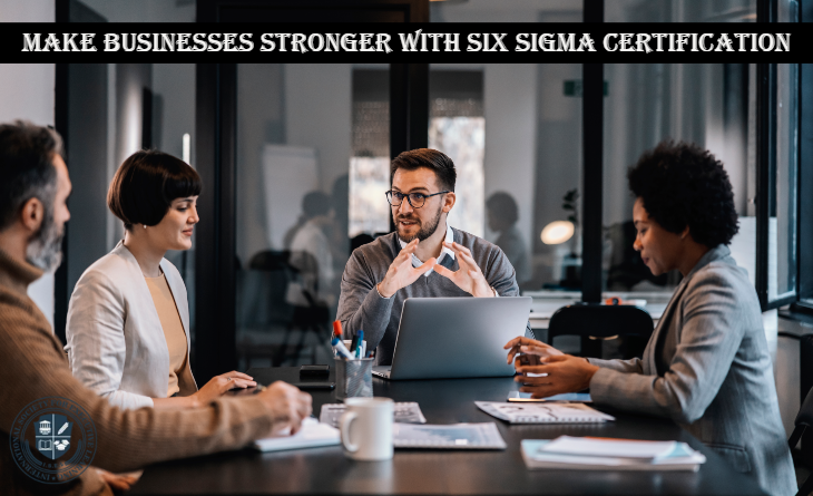 Make Businesses Stronger With Six Sigma Certification