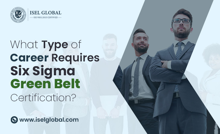 Type of Career Requires Six Sigma Green Belt Certification