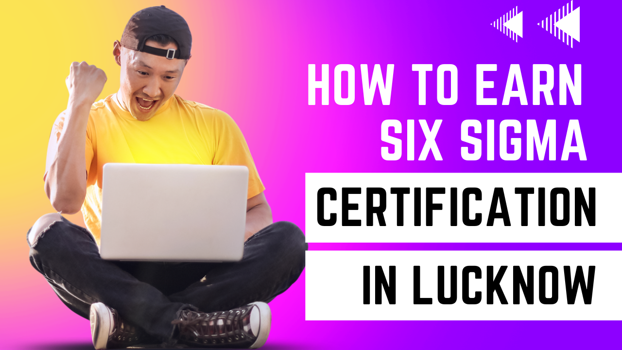How to earn Six Sigma Certification in Lucknow?